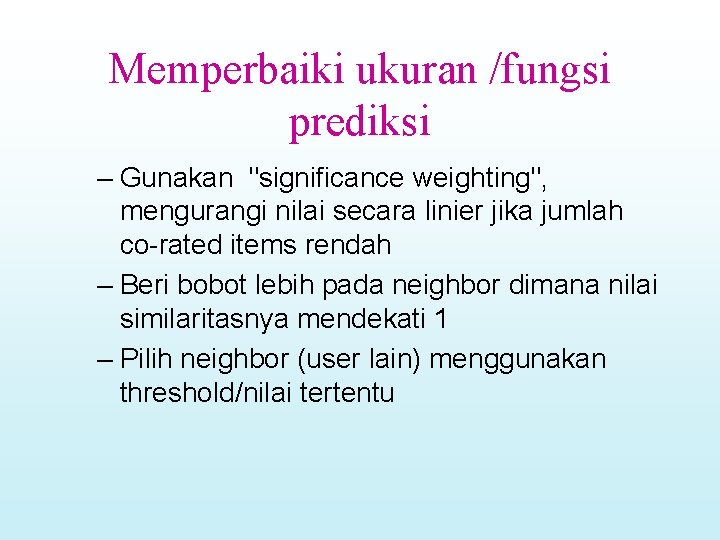Memperbaiki ukuran /fungsi prediksi – Gunakan "significance weighting", mengurangi nilai secara linier jika jumlah