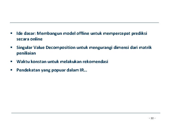 § Ide dasar: Membangun model offline untuk mempercepat prediksi secara online § Singular Value