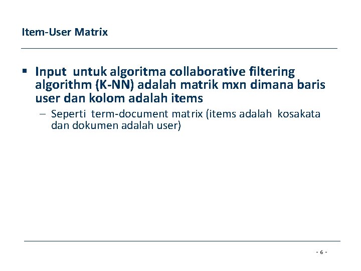 Item-User Matrix § Input untuk algoritma collaborative filtering algorithm (K-NN) adalah matrik mxn dimana
