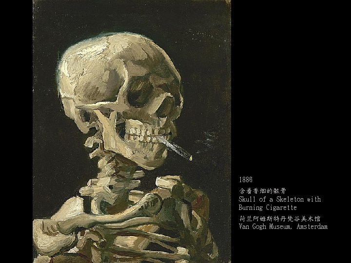 1886 含着香烟的骸骨 Skull of a Skeleton with Burning Cigarette 荷兰阿姆斯特丹梵谷美术馆 Van Gogh Museum, Amsterdam