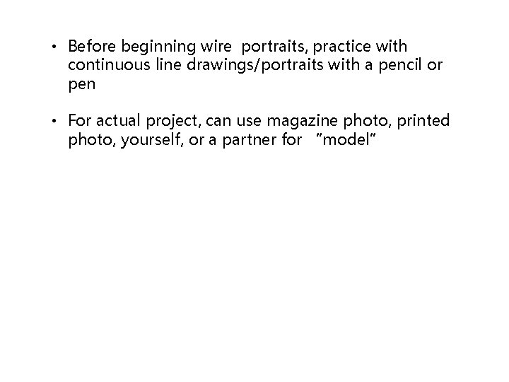  • Before beginning wire portraits, practice with continuous line drawings/portraits with a pencil