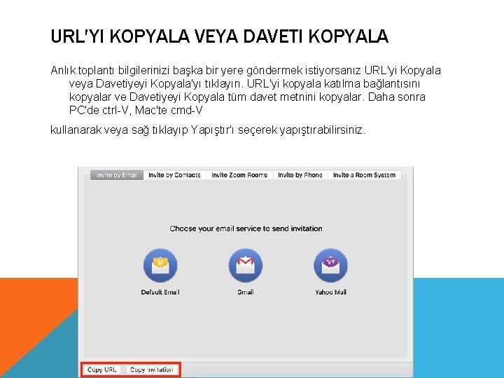 URL'YI KOPYALA VEYA DAVETI KOPYALA Anlık toplantı bilgilerinizi başka bir yere göndermek istiyorsanız URL'yi