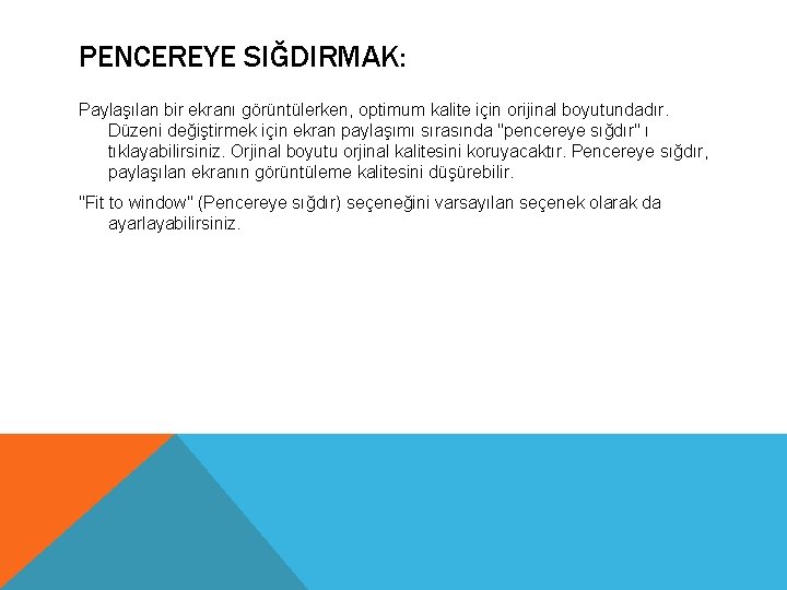 PENCEREYE SIĞDIRMAK: Paylaşılan bir ekranı görüntülerken, optimum kalite için orijinal boyutundadır. Düzeni değiştirmek için