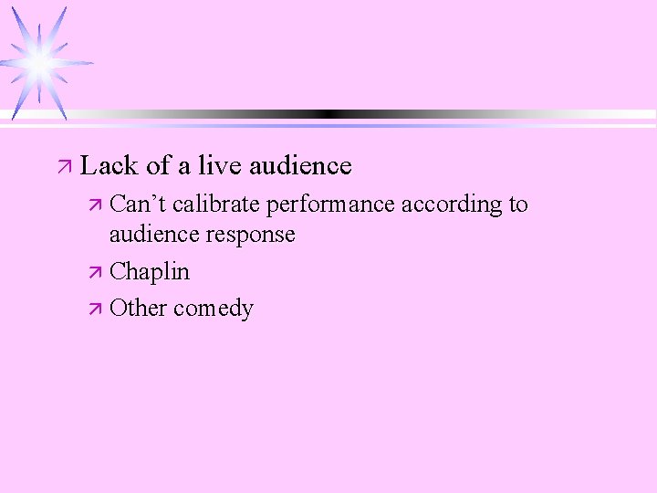 ä Lack of a live audience ä Can’t calibrate performance according to audience response