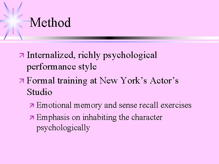 Method ä Internalized, richly psychological performance style ä Formal training at New York’s Actor’s