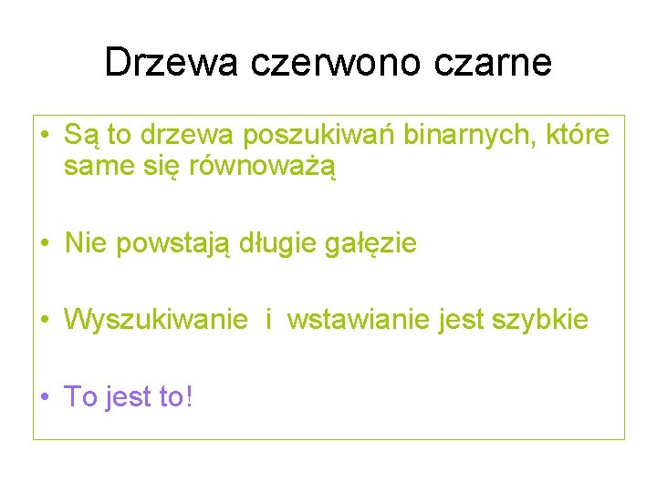 Drzewa czerwono czarne • Są to drzewa poszukiwań binarnych, które same się równoważą •