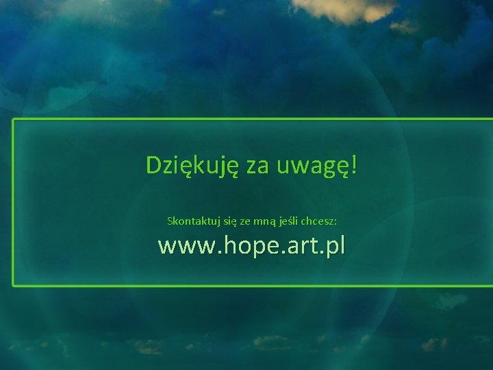 Dziękuję za uwagę! Skontaktuj się ze mną jeśli chcesz: www. hope. art. pl 