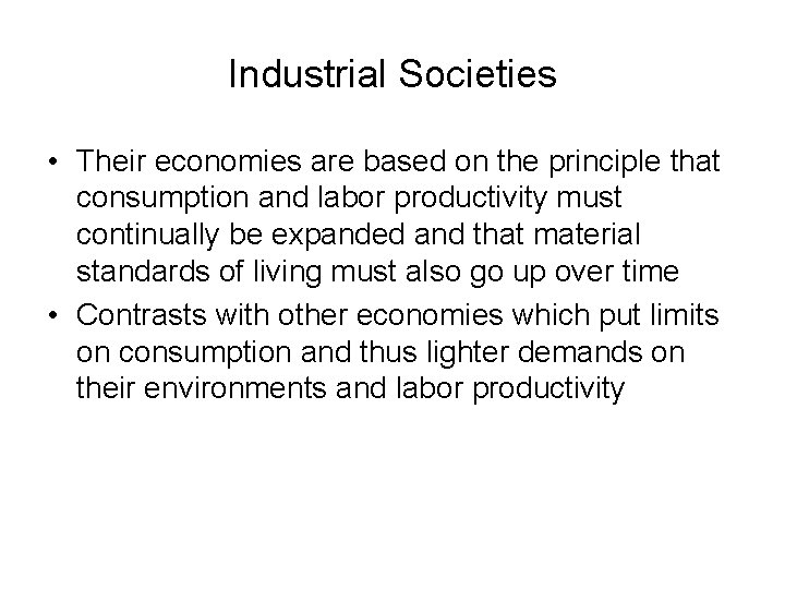 Industrial Societies • Their economies are based on the principle that consumption and labor
