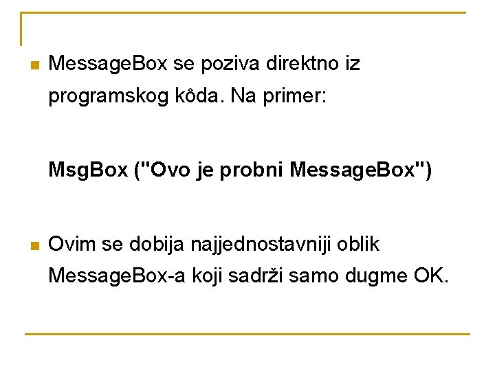 n Message. Box se poziva direktno iz programskog kôda. Na primer: Msg. Box ("Ovo