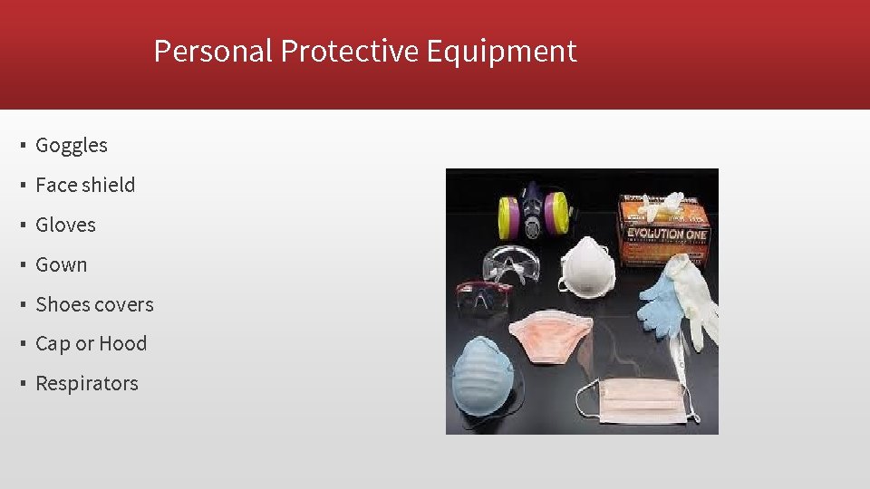 Personal Protective Equipment ▪ Goggles ▪ Face shield ▪ Gloves ▪ Gown ▪ Shoes