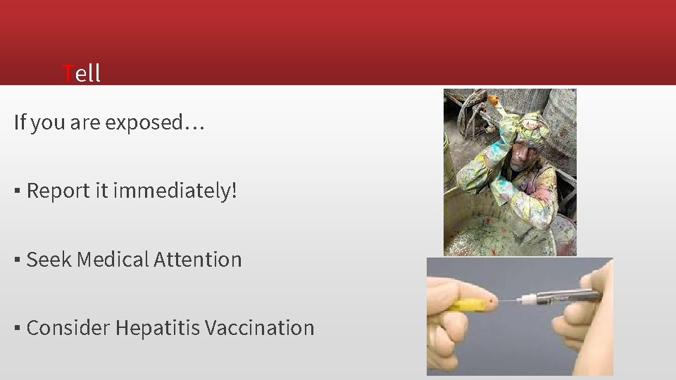 Tell If you are exposed… ▪ Report it immediately! ▪ Seek Medical Attention ▪
