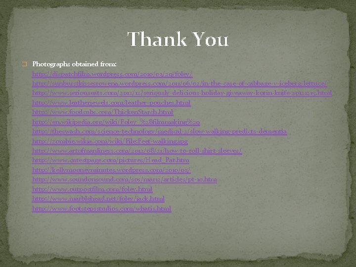 Thank You � Photographs obtained from: http: //dispatchfilm. wordpress. com/2010/03/29/foley/ http: //sunburstkissesrowena. wordpress. com/2011/06/02/in-the-case-of-cabbage-v-iceberg-lettuce/
