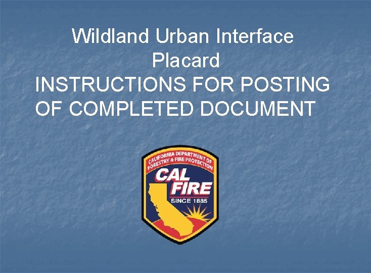 Wildland Urban Interface Placard INSTRUCTIONS FOR POSTING OF COMPLETED DOCUMENT 