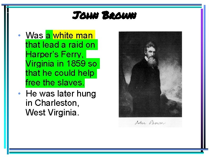 John Brown • Was a white man that lead a raid on Harper’s Ferry,