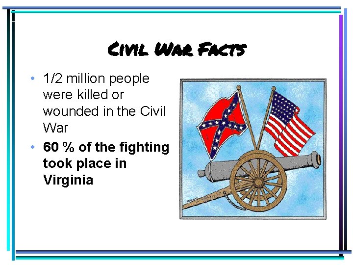 Civil War Facts • 1/2 million people were killed or wounded in the Civil