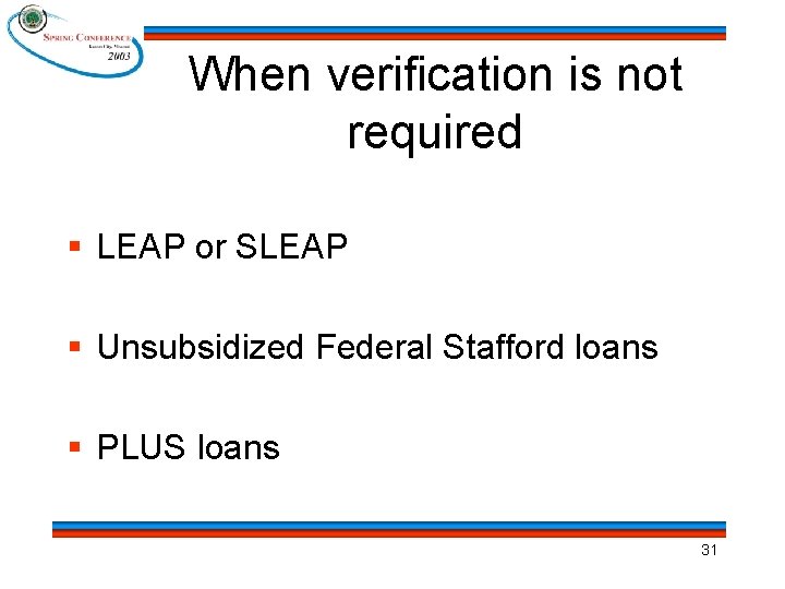 When verification is not required § LEAP or SLEAP § Unsubsidized Federal Stafford loans