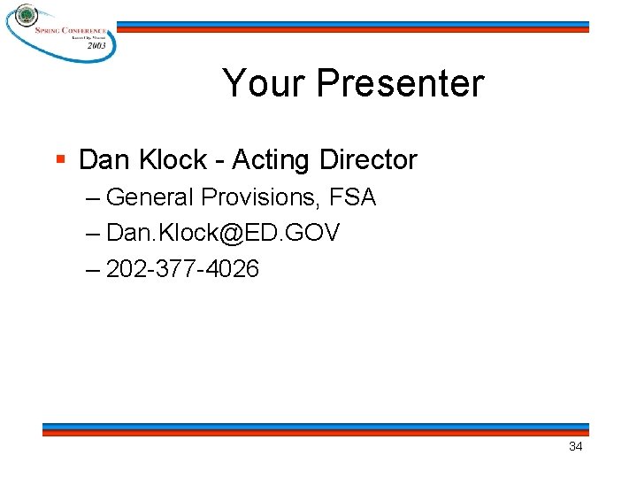 Your Presenter § Dan Klock - Acting Director – General Provisions, FSA – Dan.