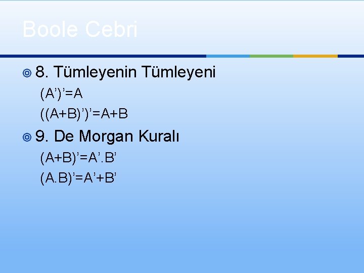Boole Cebri ¥ 8. Tümleyenin Tümleyeni (A’)’=A ((A+B)’)’=A+B ¥ 9. De Morgan Kuralı (A+B)’=A’.