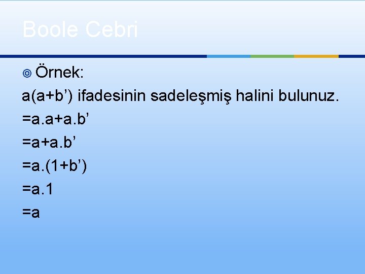 Boole Cebri ¥ Örnek: a(a+b’) ifadesinin sadeleşmiş halini bulunuz. =a. a+a. b’ =a. (1+b’)