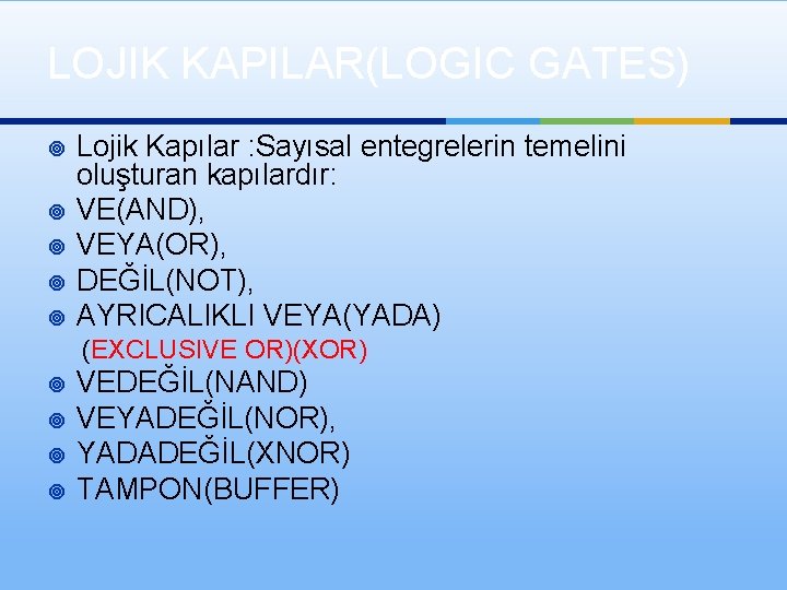 LOJIK KAPILAR(LOGIC GATES) ¥ ¥ ¥ Lojik Kapılar : Sayısal entegrelerin temelini oluşturan kapılardır: