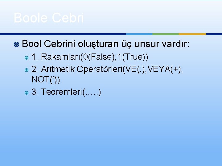 Boole Cebri ¥ Bool Cebrini oluşturan üç unsur vardır: 1. Rakamları(0(False), 1(True)) ¥ 2.