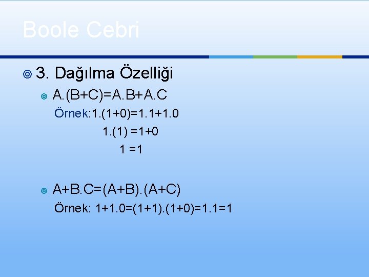 Boole Cebri ¥ 3. ¥ Dağılma Özelliği A. (B+C)=A. B+A. C Örnek: 1. (1+0)=1.