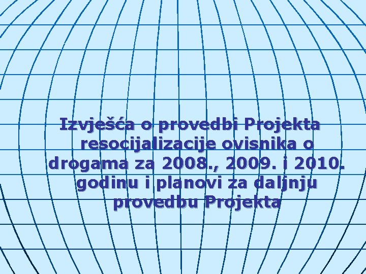 Izvješća o provedbi Projekta resocijalizacije ovisnika o drogama za 2008. , 2009. i 2010.