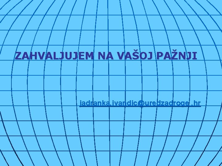 ZAHVALJUJEM NA VAŠOJ PAŽNJI jadranka. ivandic@uredzadroge. hr 