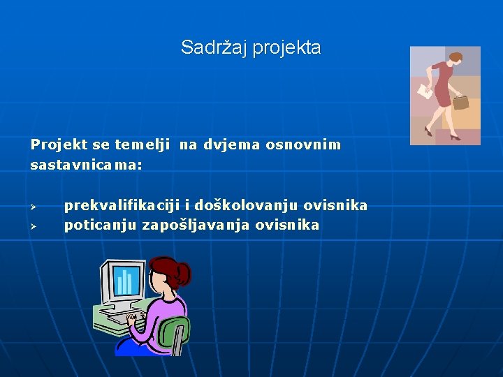 Sadržaj projekta Projekt se temelji na dvjema osnovnim sastavnicama: Ø Ø prekvalifikaciji i doškolovanju
