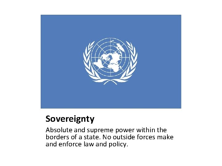 Sovereignty Absolute and supreme power within the borders of a state. No outside forces