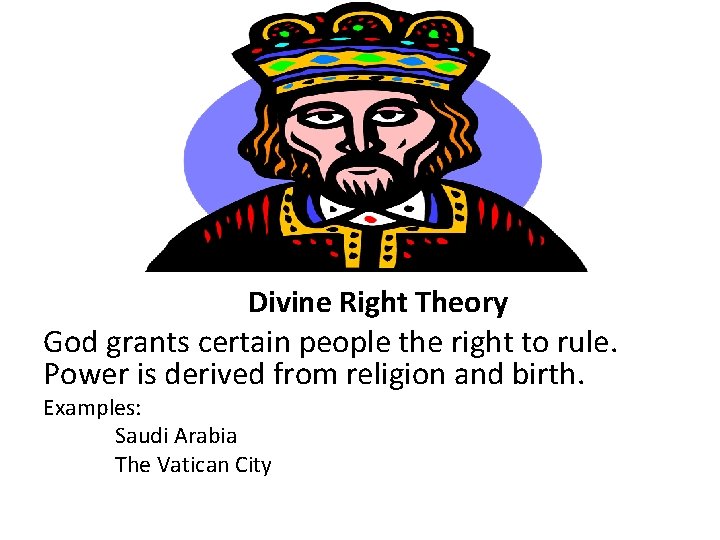 Divine Right Theory God grants certain people the right to rule. Power is derived