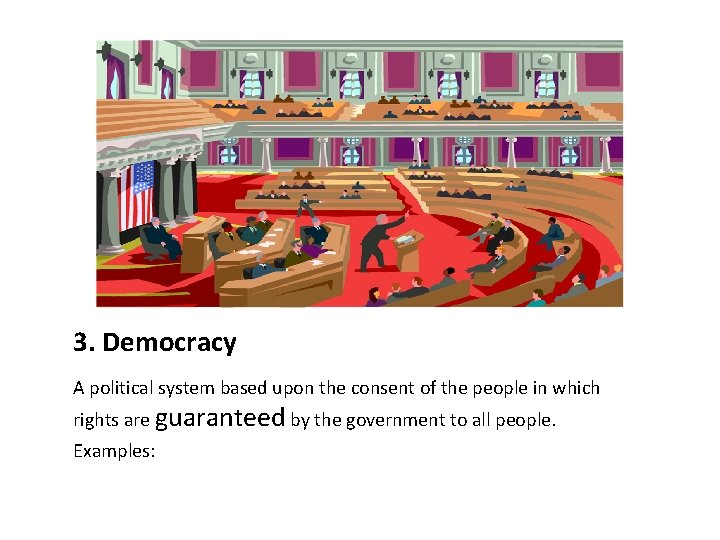 3. Democracy A political system based upon the consent of the people in which