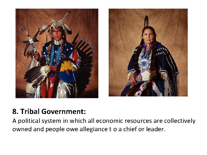 8. Tribal Government: A political system in which all economic resources are collectively owned