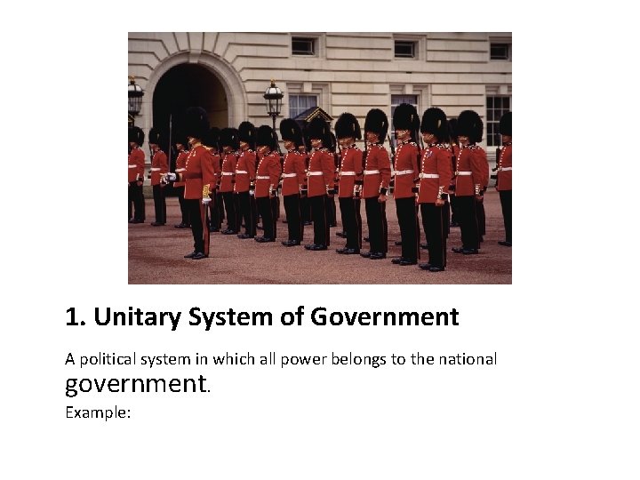1. Unitary System of Government A political system in which all power belongs to