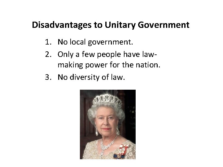 Disadvantages to Unitary Government 1. No local government. 2. Only a few people have