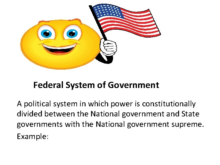 Federal System of Government A political system in which power is constitutionally divided between