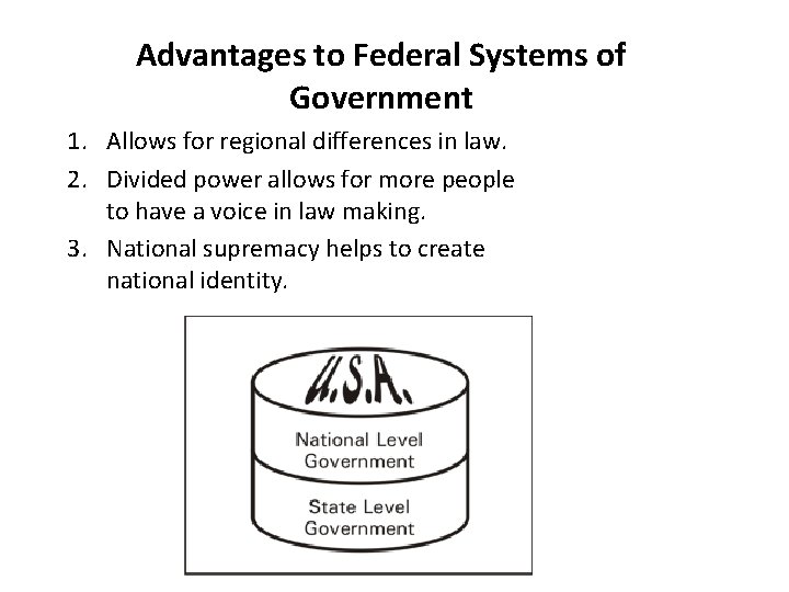 Advantages to Federal Systems of Government 1. Allows for regional differences in law. 2.