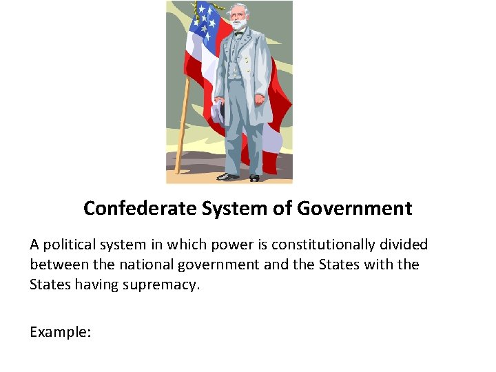 Confederate System of Government A political system in which power is constitutionally divided between