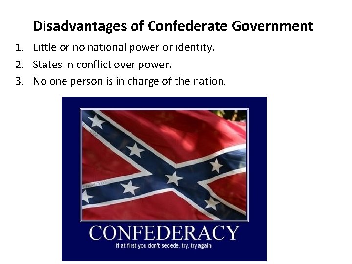 Disadvantages of Confederate Government 1. Little or no national power or identity. 2. States