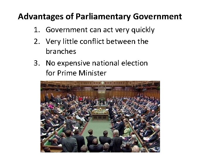 Advantages of Parliamentary Government 1. Government can act very quickly 2. Very little conflict