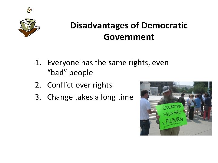 Disadvantages of Democratic Government 1. Everyone has the same rights, even “bad” people 2.