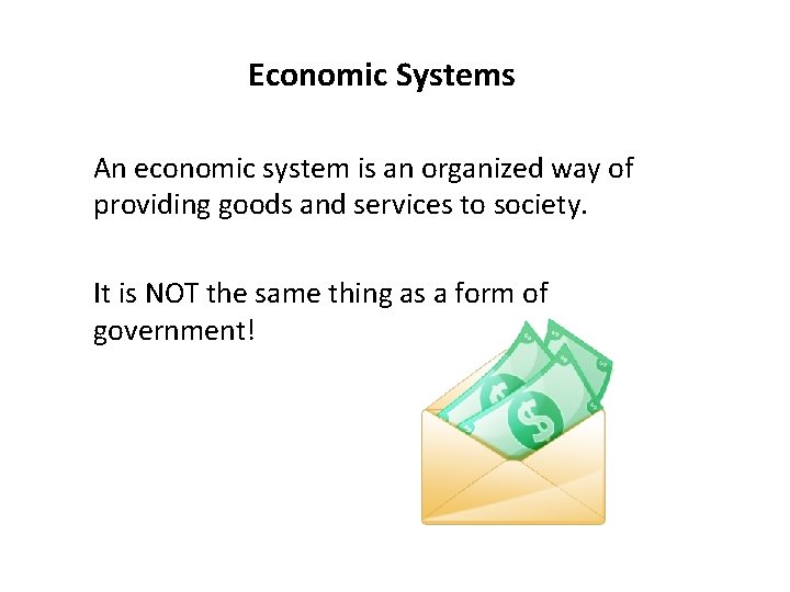 Economic Systems An economic system is an organized way of providing goods and services