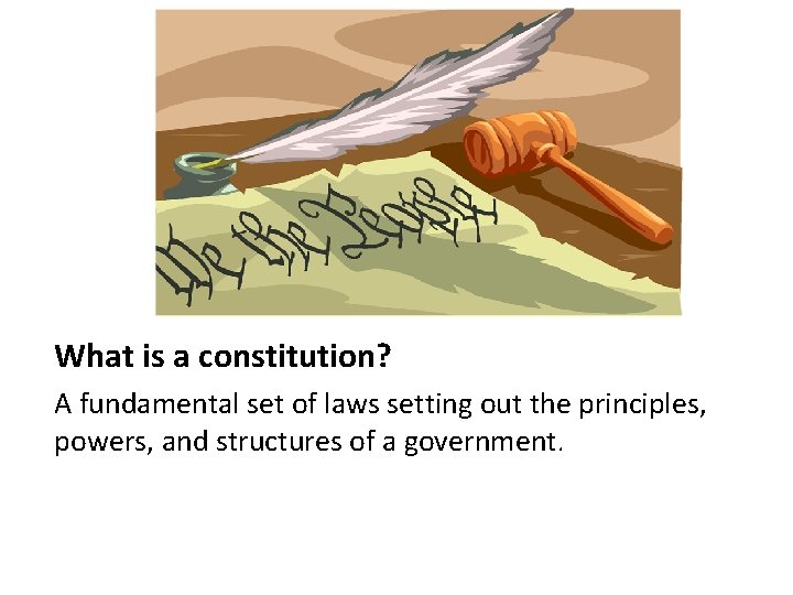 What is a constitution? A fundamental set of laws setting out the principles, powers,