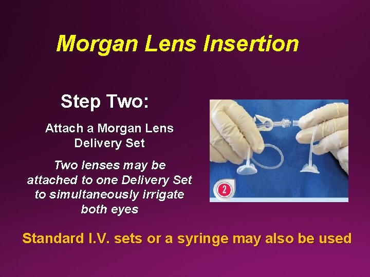 Morgan Lens Insertion Step Two: Attach a Morgan Lens Delivery Set Two lenses may