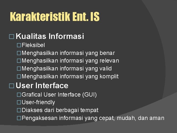 Karakteristik Ent. IS � Kualitas Informasi �Fleksibel �Menghasilkan � User informasi yang benar informasi