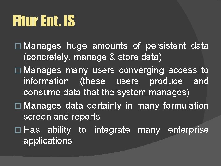 Fitur Ent. IS � Manages huge amounts of persistent data (concretely, manage & store