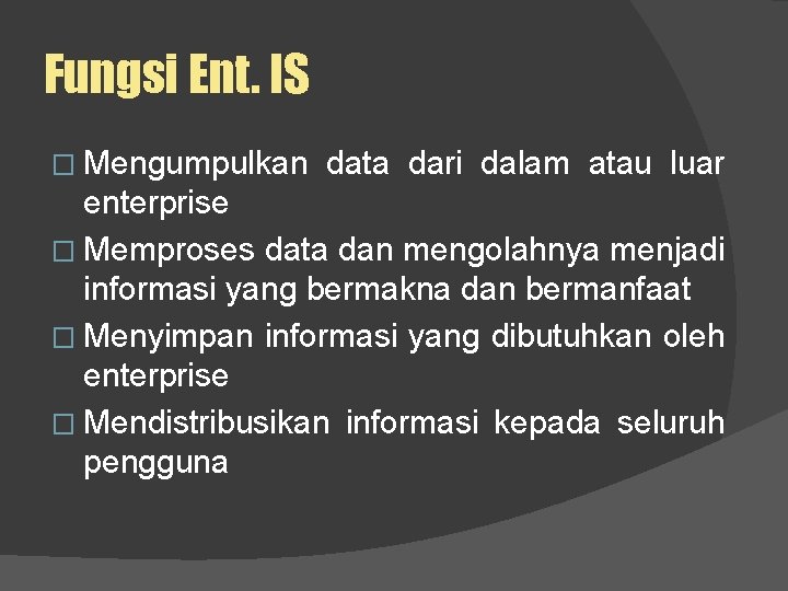 Fungsi Ent. IS � Mengumpulkan data dari dalam atau luar enterprise � Memproses data