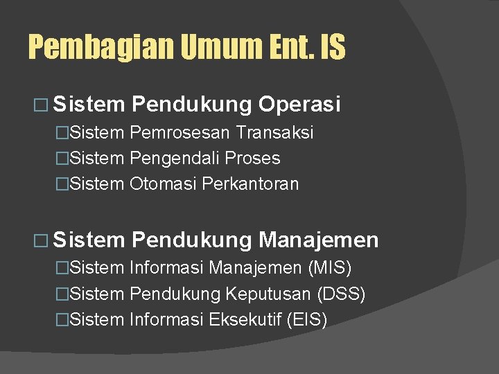 Pembagian Umum Ent. IS � Sistem Pendukung Operasi �Sistem Pemrosesan Transaksi �Sistem Pengendali Proses