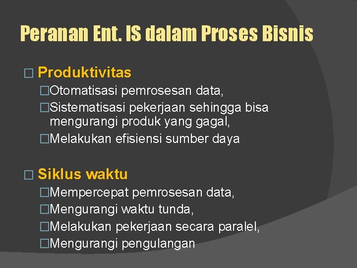 Peranan Ent. IS dalam Proses Bisnis � Produktivitas �Otomatisasi pemrosesan data, �Sistematisasi pekerjaan sehingga
