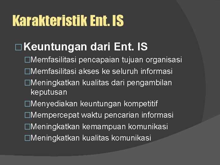 Karakteristik Ent. IS � Keuntungan dari Ent. IS �Memfasilitasi pencapaian tujuan organisasi �Memfasilitasi akses
